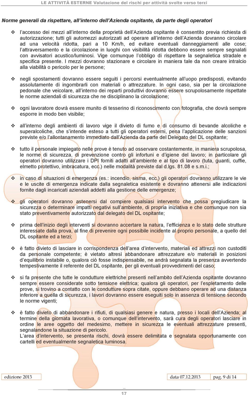 attraversamento e la circolazione in luoghi con visibilità ridotta debbono essere sempre segnalati con avvisatori acustico/luminosi.