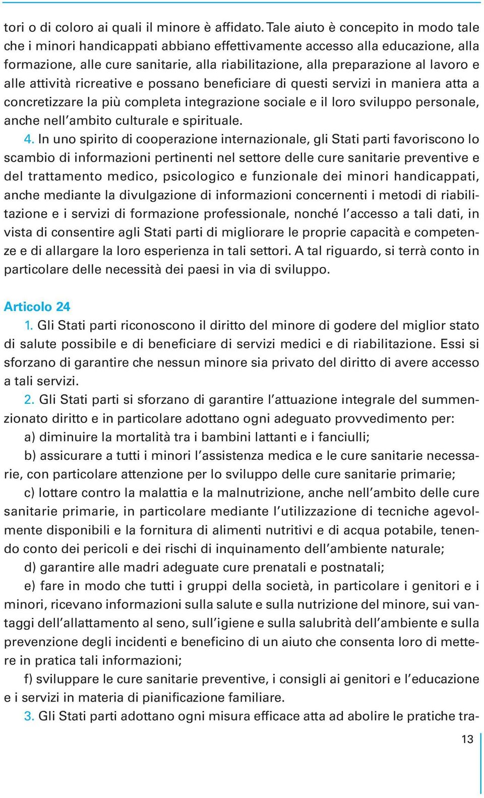 alle attività ricreative e possano beneficiare di questi servizi in maniera atta a concretizzare la più completa integrazione sociale e il loro sviluppo personale, anche nell ambito culturale e