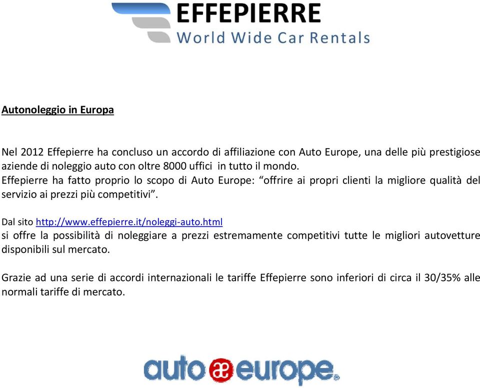 Effepierre ha fatto proprio lo scopo di Auto Europe: offrire ai propri clienti la migliore qualità del servizio ai prezzi più competitivi. Dal sito http://www.