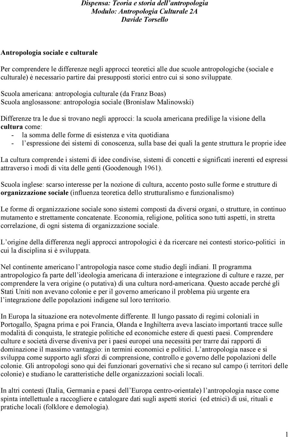 Scuola americana: antropologia culturale (da Franz Boas) Scuola anglosassone: antropologia sociale (Bronislaw Malinowski) Differenze tra le due si trovano negli approcci: la scuola americana