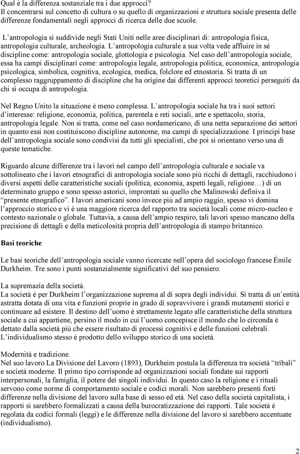 L antropologia si suddivide negli Stati Uniti nelle aree disciplinari di: antropologia fisica, antropologia culturale, archeologia.