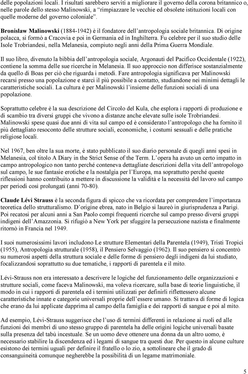 governo coloniale. Bronislaw Malinowski (1884-1942) è il fondatore dell antropologia sociale britannica. Di origine polacca, si formò a Cracovia e poi in Germania ed in Inghilterra.