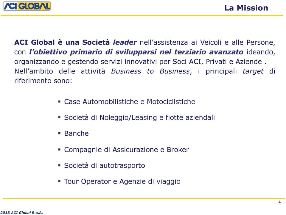 Nell ambito delle attività Business to Business, i principali target di riferimento sono: Case Automobilistiche e