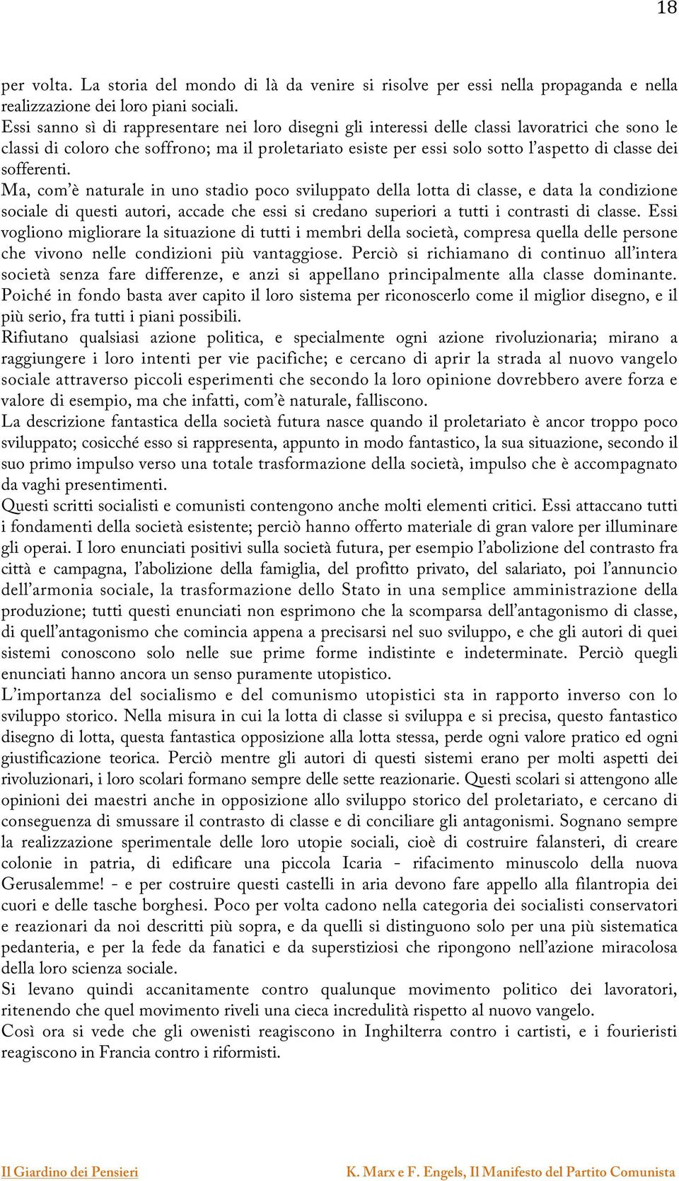 sofferenti. Ma, com è naturale in uno stadio poco sviluppato della lotta di classe, e data la condizione sociale di questi autori, accade che essi si credano superiori a tutti i contrasti di classe.