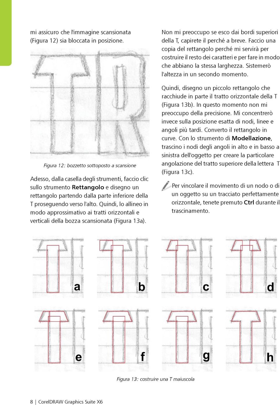 verso l'alto. Quindi, lo allineo in modo approssimativo ai tratti orizzontali e verticali della bozza scansionata (Figura 13a).