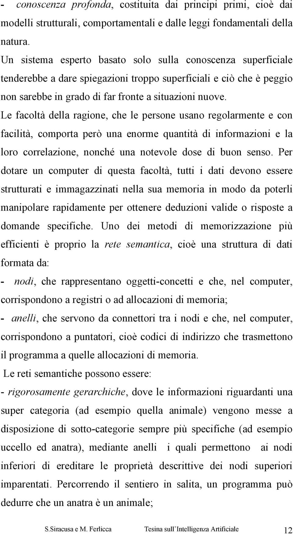 Le facoltà della ragione, che le persone usano regolarmente e con facilità, comporta però una enorme quantità di informazioni e la loro correlazione, nonché una notevole dose di buon senso.