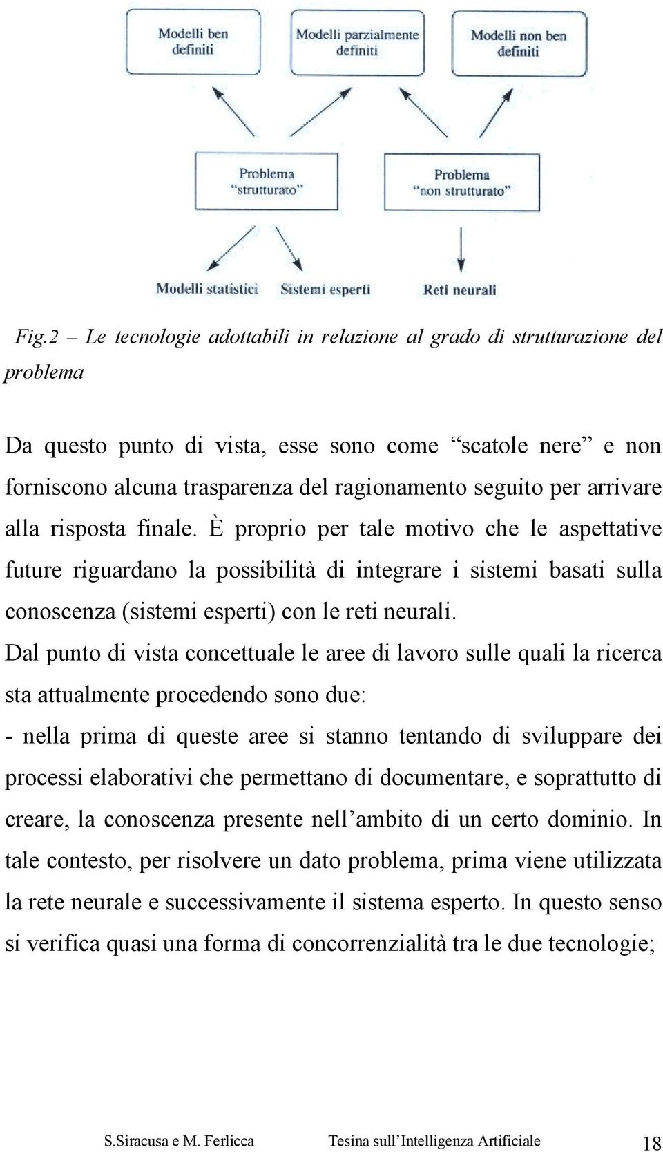 Dal punto di vista concettuale le aree di lavoro sulle quali la ricerca sta attualmente procedendo sono due: - nella prima di queste aree si stanno tentando di sviluppare dei processi elaborativi che