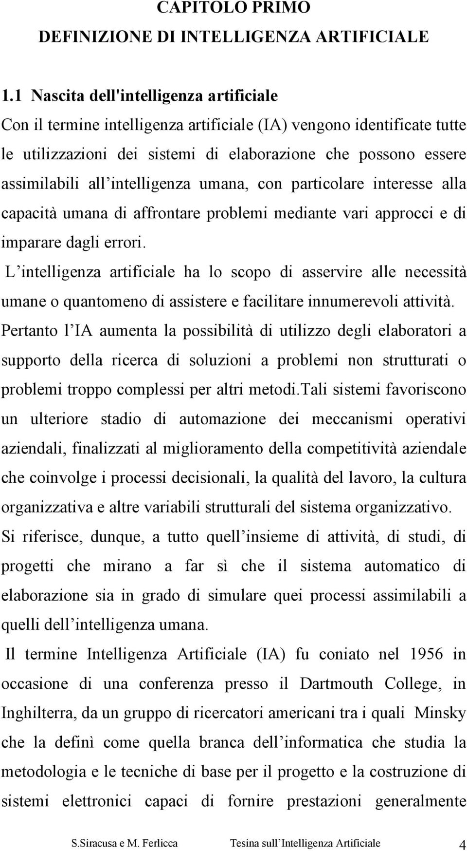 intelligenza umana, con particolare interesse alla capacità umana di affrontare problemi mediante vari approcci e di imparare dagli errori.