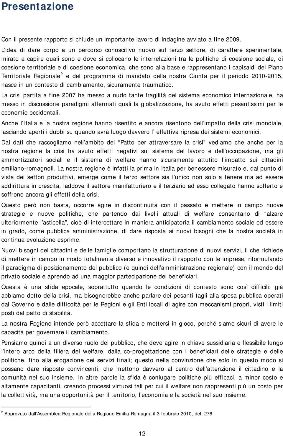 sociale, di coesione territoriale e di coesione economica, che sono alla base e rappresentano i capisaldi del Piano Territoriale Regionale 2 e del programma di mandato della nostra Giunta per il