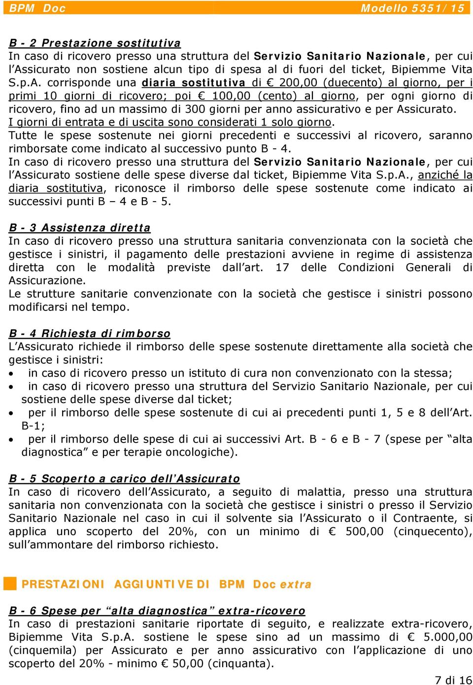 per anno assicurativo e per Assicurato. I giorni di entrata e di uscita sono considerati 1 solo giorno.