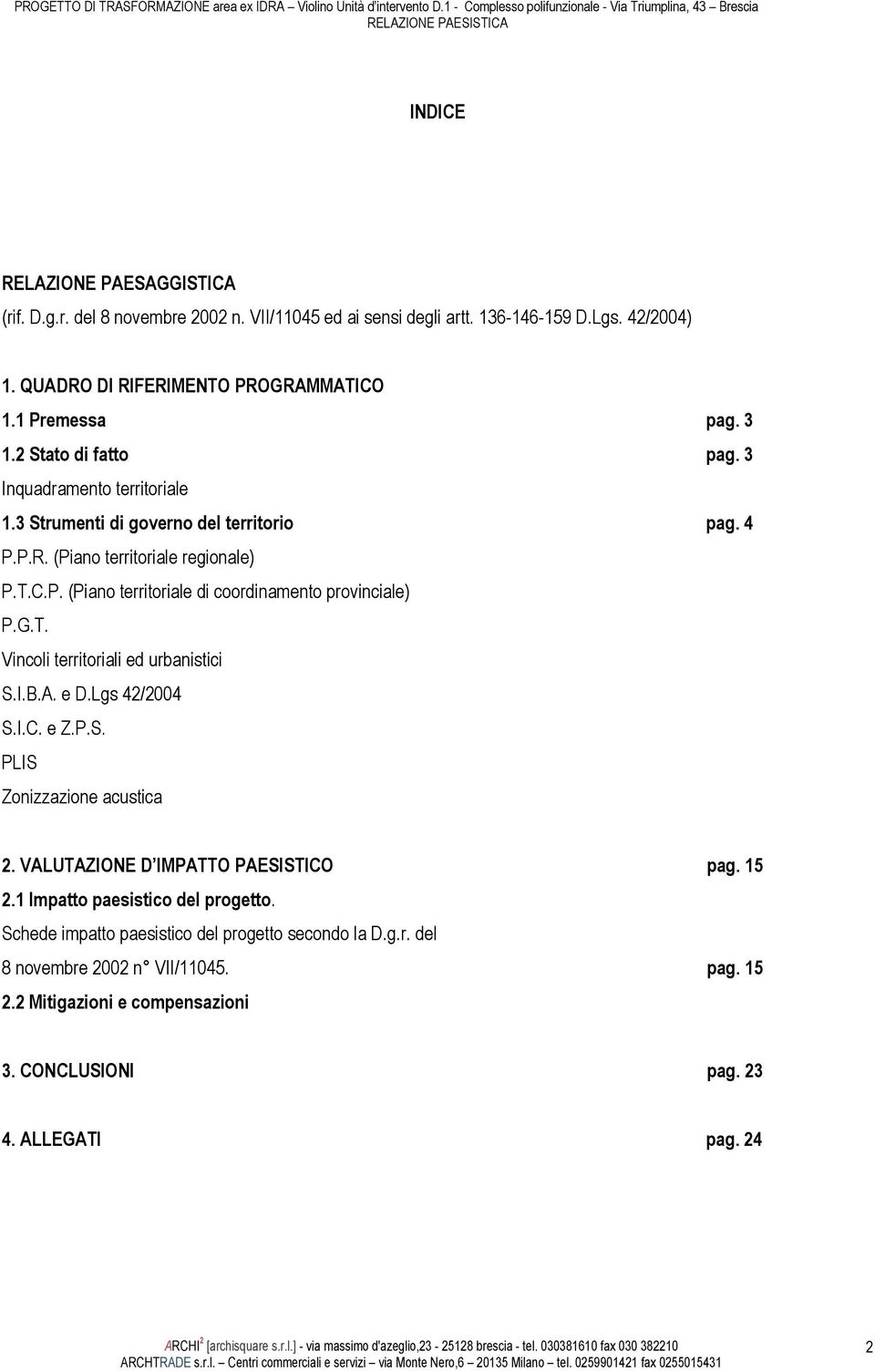 G.T. Vincoli territoriali ed urbanistici S.I.B.A. e D.Lgs 42/2004 S.I.C. e Z.P.S. PLIS Zonizzazione acustica 2. VALUTAZIONE D IMPATTO PAESISTICO pag. 15 2.