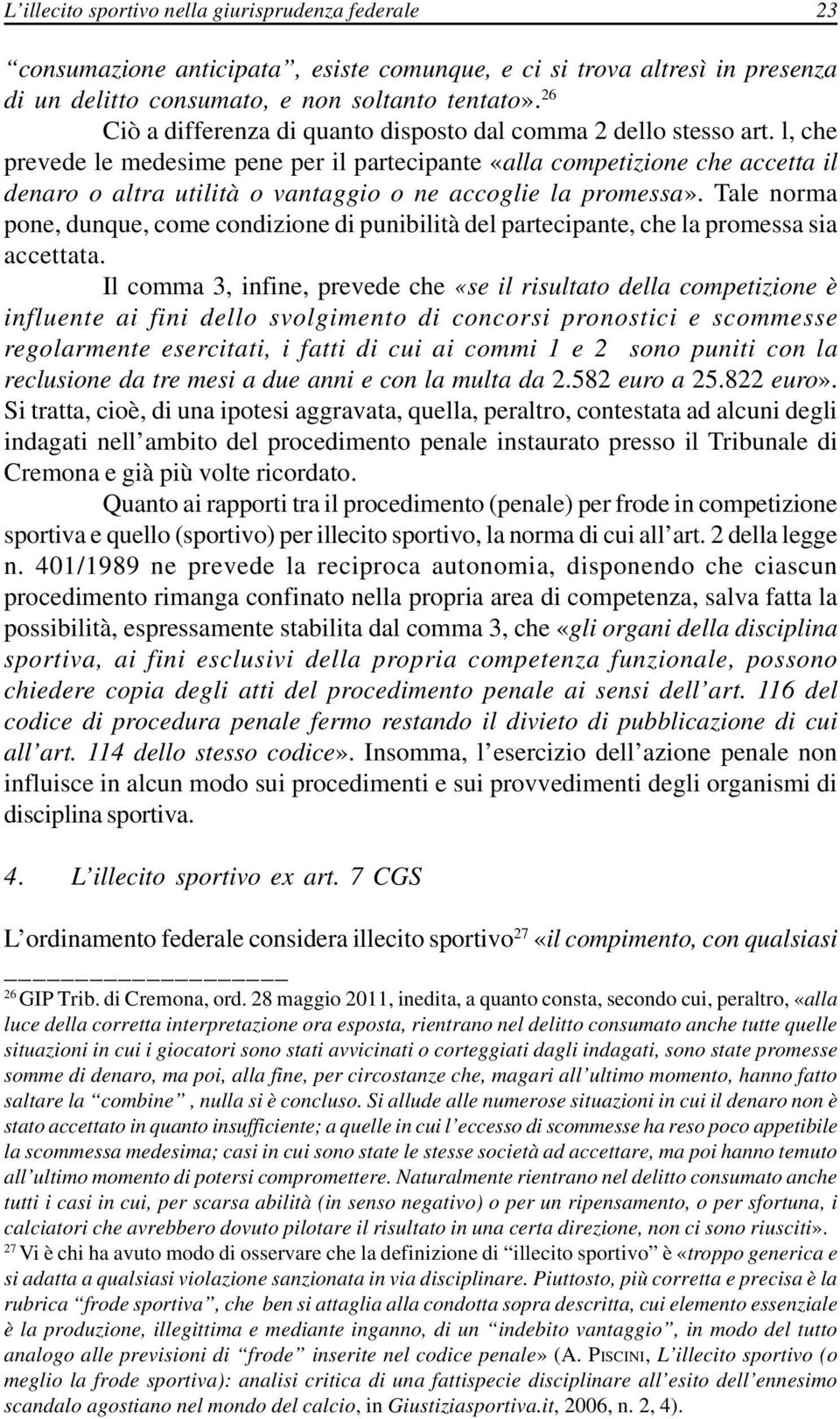 l, che prevede le medesime pene per il partecipante «alla competizione che accetta il denaro o altra utilità o vantaggio o ne accoglie la promessa».