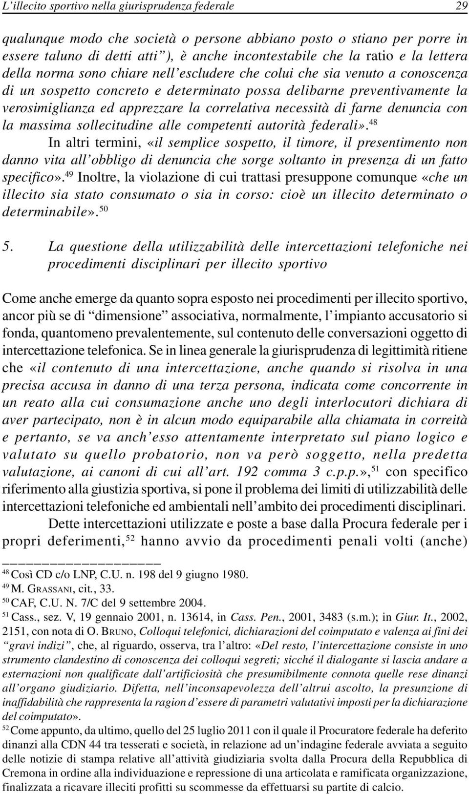 correlativa necessità di farne denuncia con la massima sollecitudine alle competenti autorità federali».