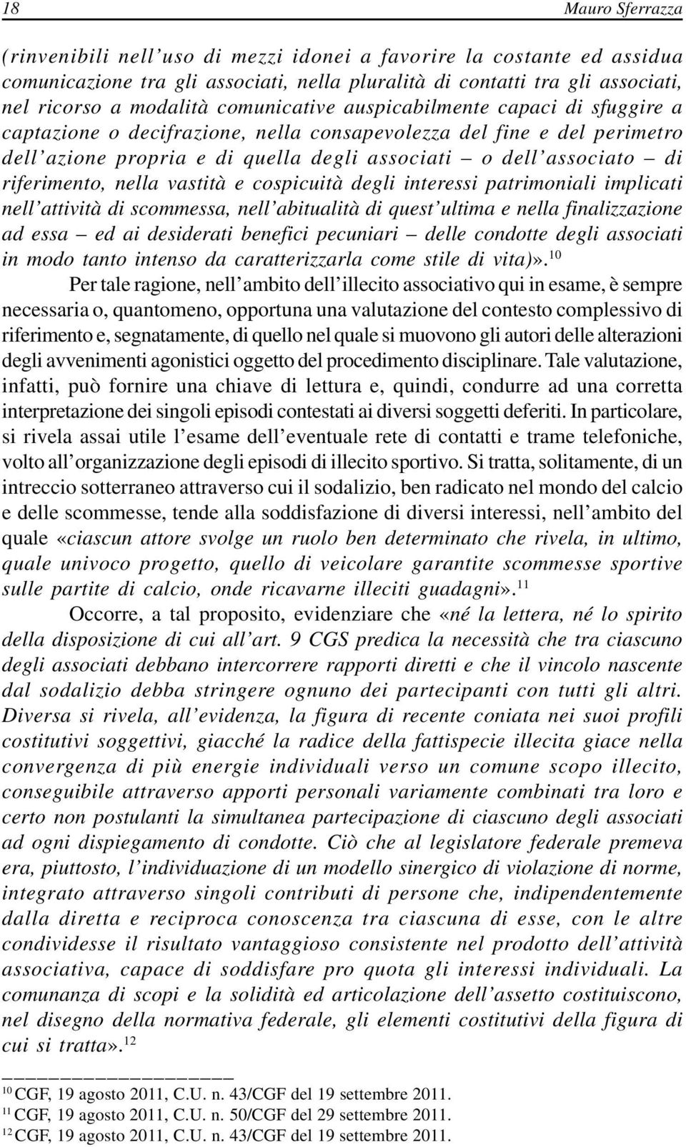 riferimento, nella vastità e cospicuità degli interessi patrimoniali implicati nell attività di scommessa, nell abitualità di quest ultima e nella finalizzazione ad essa ed ai desiderati benefici