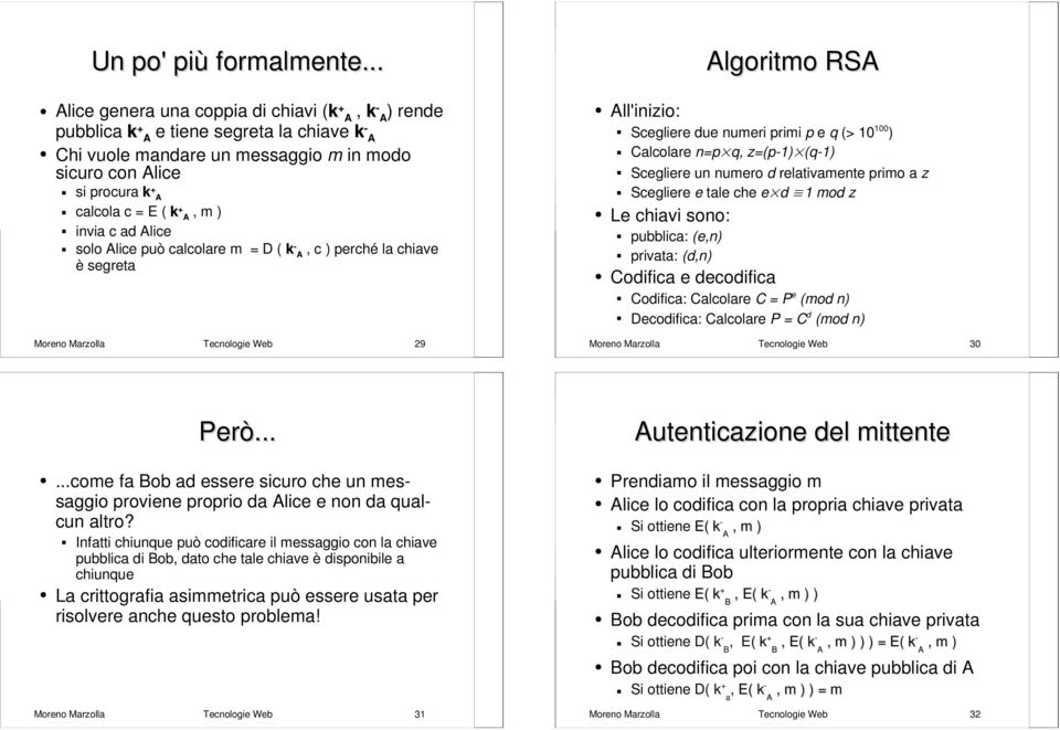 solo lice può calcolare m = D ( k -, c perché la chiave è segreta Moreno Marzolla Tecnologie Web 29 ll'inizio: lgoritmo RS Scegliere due numeri primi p e q (> 10 100 Calcolare n=pq, z=(p-1(q-1