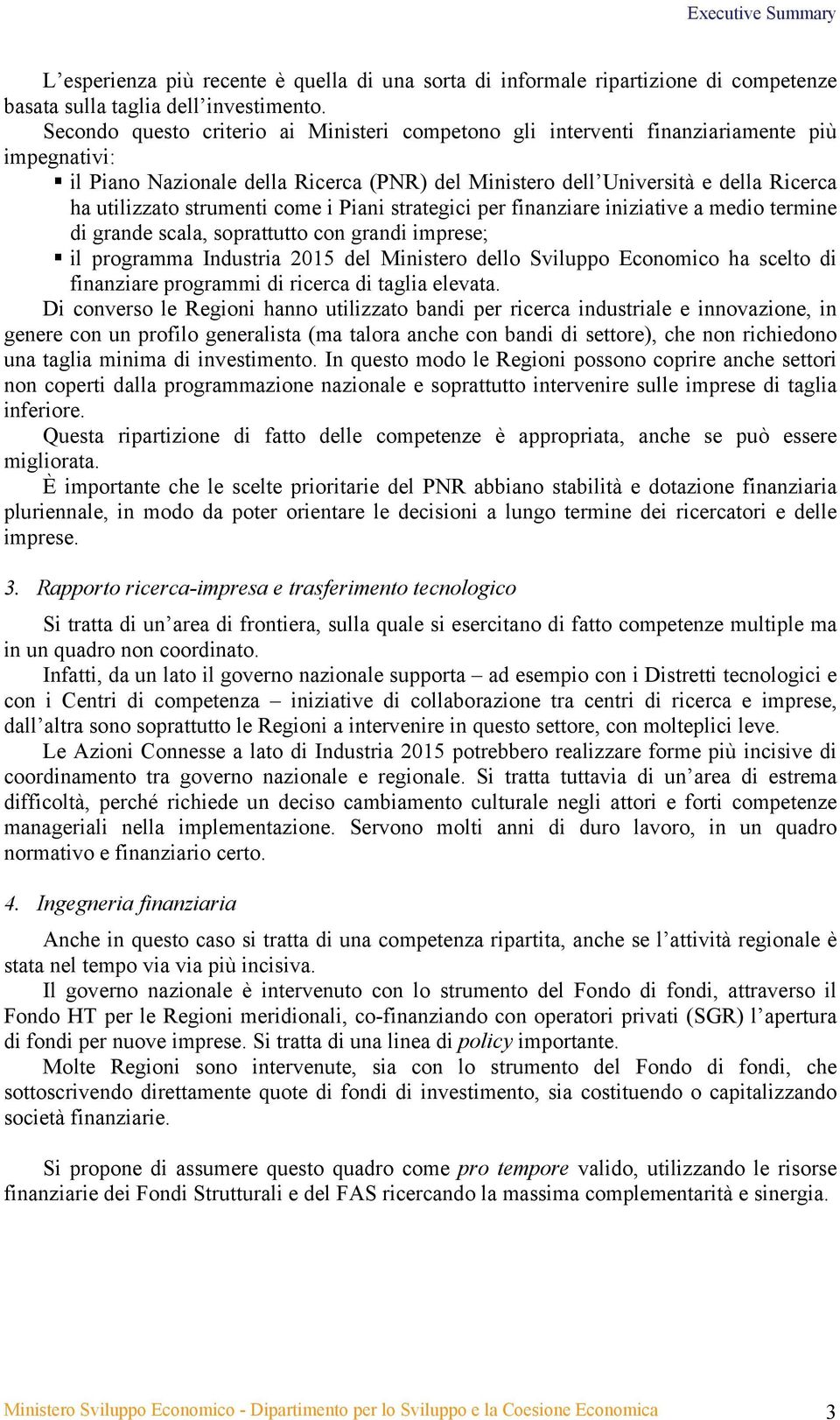 strumenti come i Piani strategici per finanziare iniziative a medio termine di grande scala, soprattutto con grandi imprese; il programma Industria 2015 del Ministero dello Sviluppo Economico ha