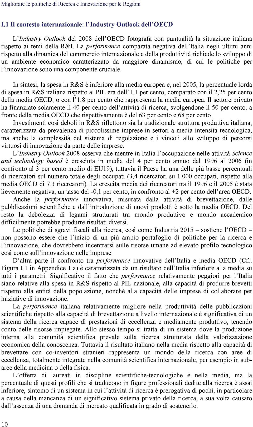 La performance comparata negativa dell Italia negli ultimi anni rispetto alla dinamica del commercio internazionale e della produttività richiede lo sviluppo di un ambiente economico caratterizzato