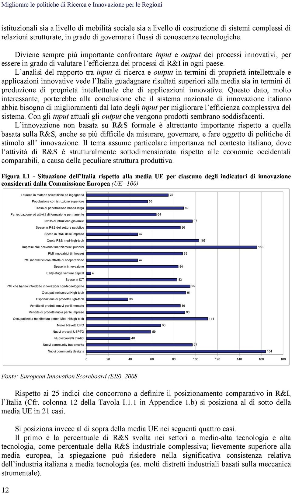 Diviene sempre più importante confrontare input e output dei processi innovativi, per essere in grado di valutare l efficienza dei processi di R&I in ogni paese.