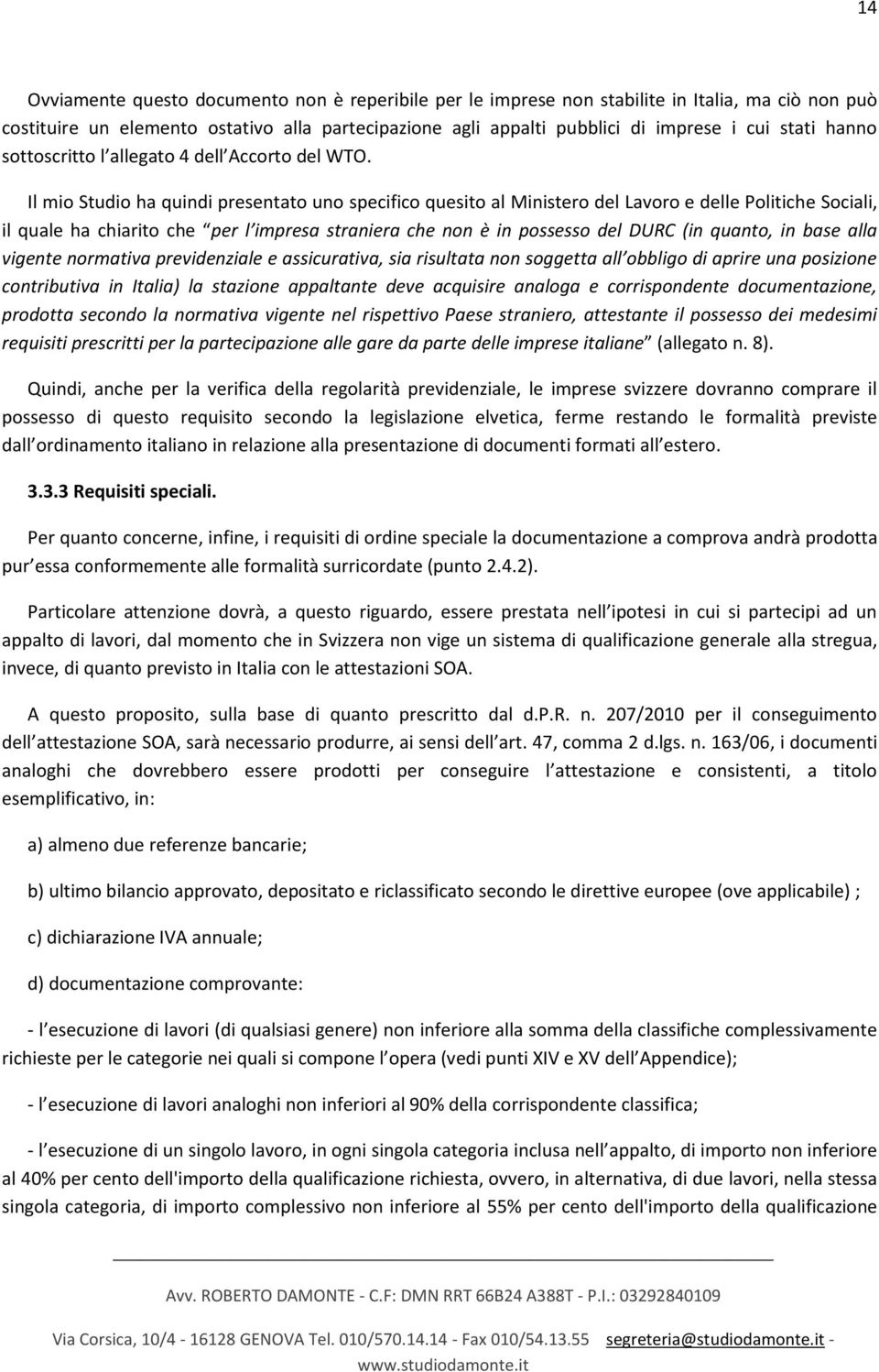 Il mio Studio ha quindi presentato uno specifico quesito al Ministero del Lavoro e delle Politiche Sociali, il quale ha chiarito che per l impresa straniera che non è in possesso del DURC (in quanto,