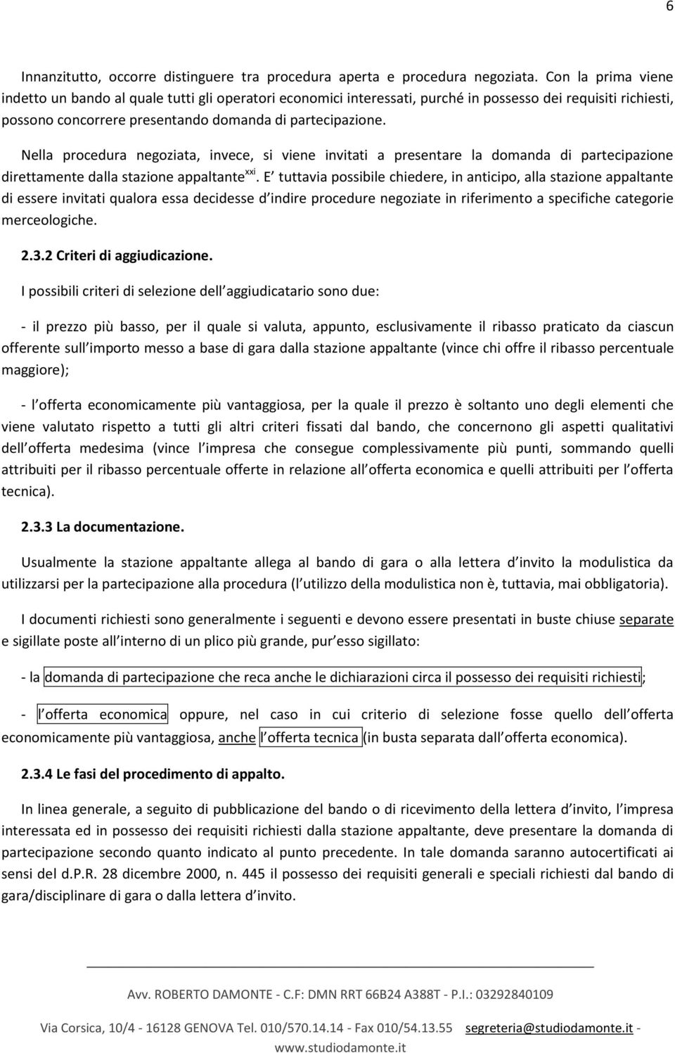 Nella procedura negoziata, invece, si viene invitati a presentare la domanda di partecipazione direttamente dalla stazione appaltante xxi.