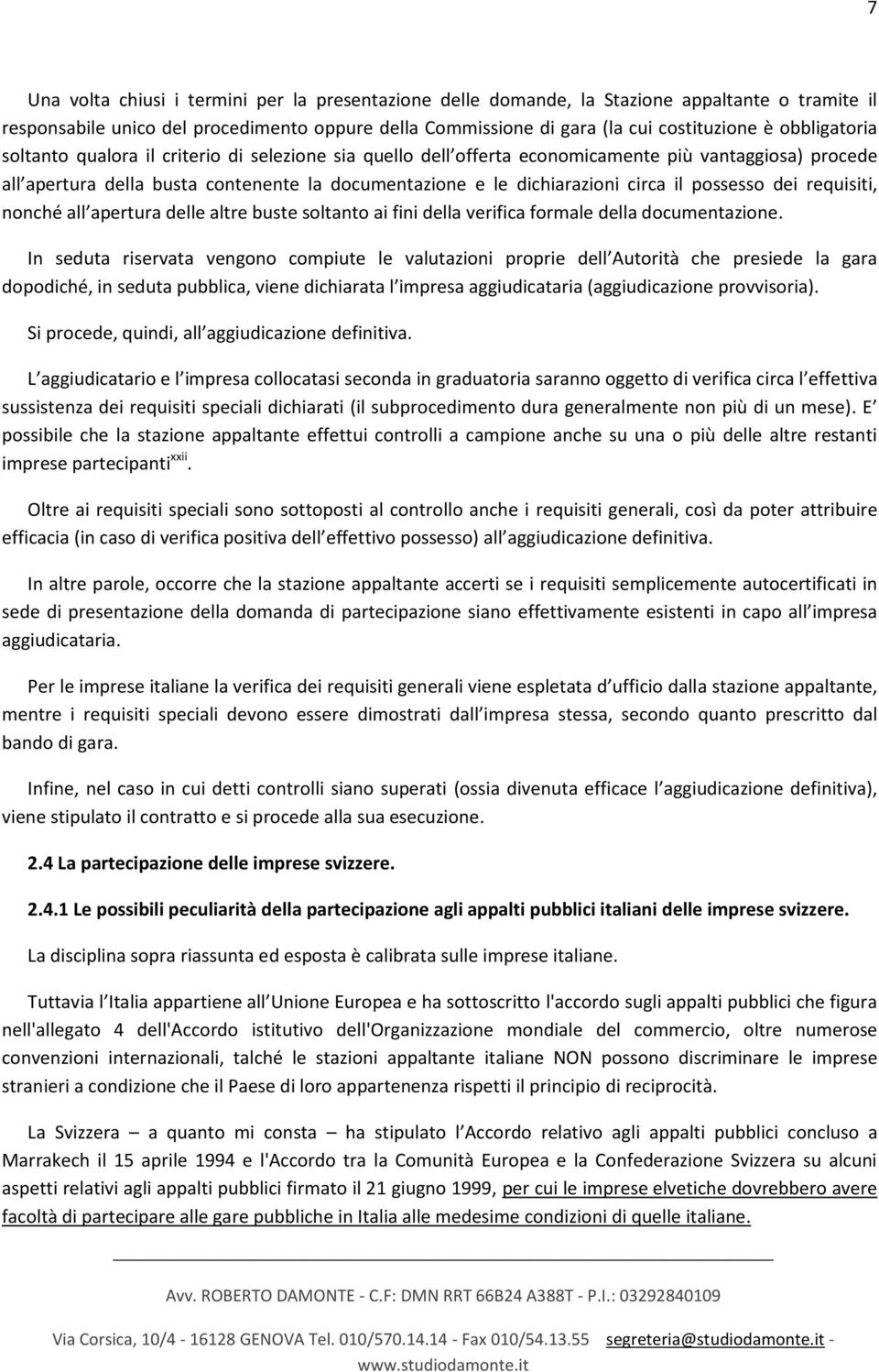 il possesso dei requisiti, nonché all apertura delle altre buste soltanto ai fini della verifica formale della documentazione.