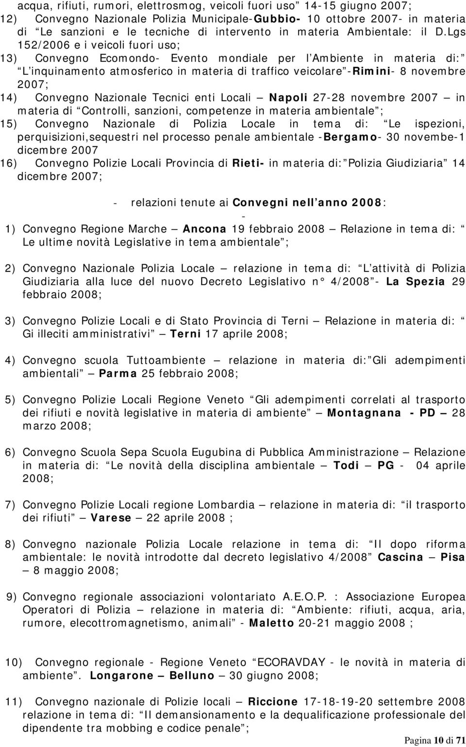 Lgs 152/2006 e i veicoli fuori uso; 13) Convegno Ecomondo- Evento mondiale per l Ambiente in materia di: L inquinamento atmosferico in materia di traffico veicolare -Rimini- 8 novembre 2007; 14)