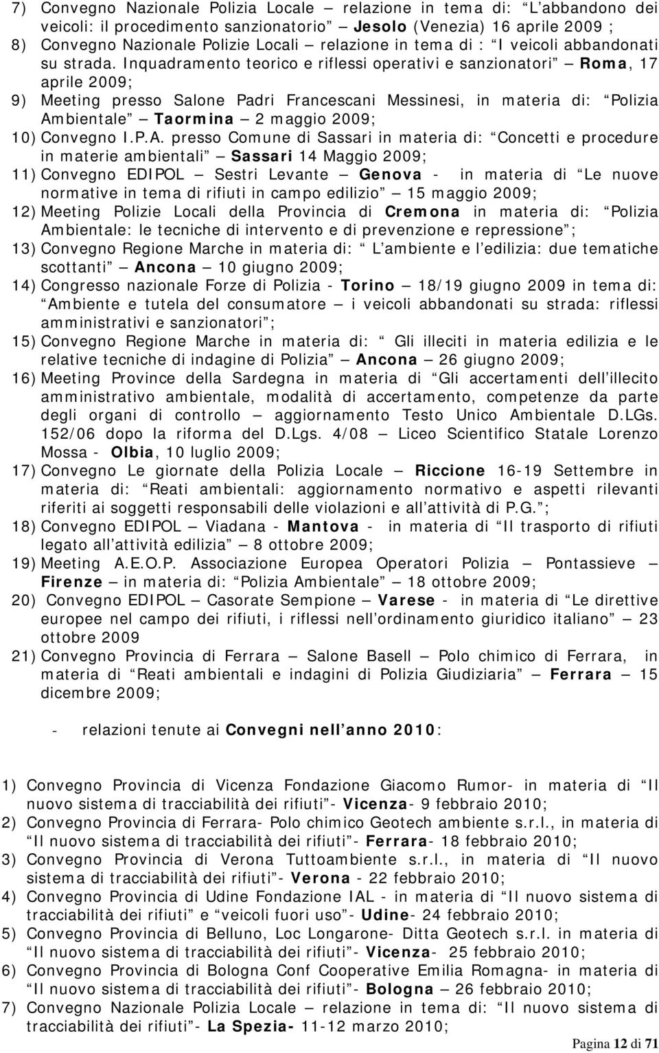 Inquadramento teorico e riflessi operativi e sanzionatori Roma, 17 aprile 2009; 9) Meeting presso Salone Padri Francescani Messinesi, in materia di: Polizia Ambientale Taormina 2 maggio 2009; 10)