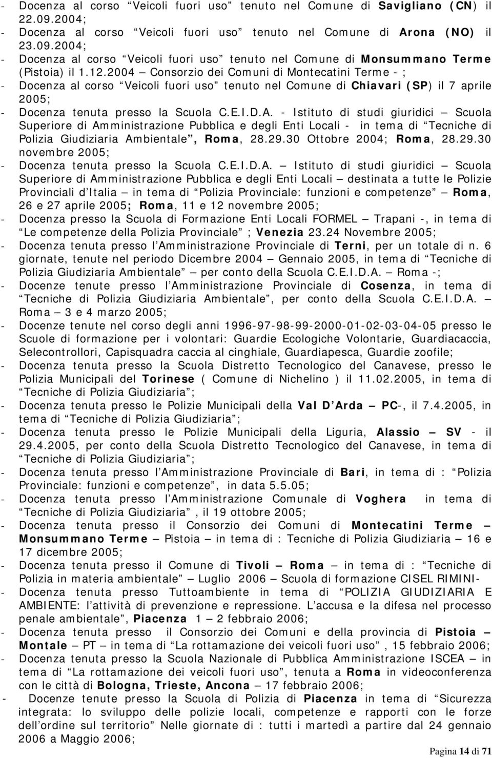 - Istituto di studi giuridici Scuola Superiore di Amministrazione Pubblica e degli Enti Locali - in tema di Tecniche di Polizia Giudiziaria Ambientale, Roma, 28.29.