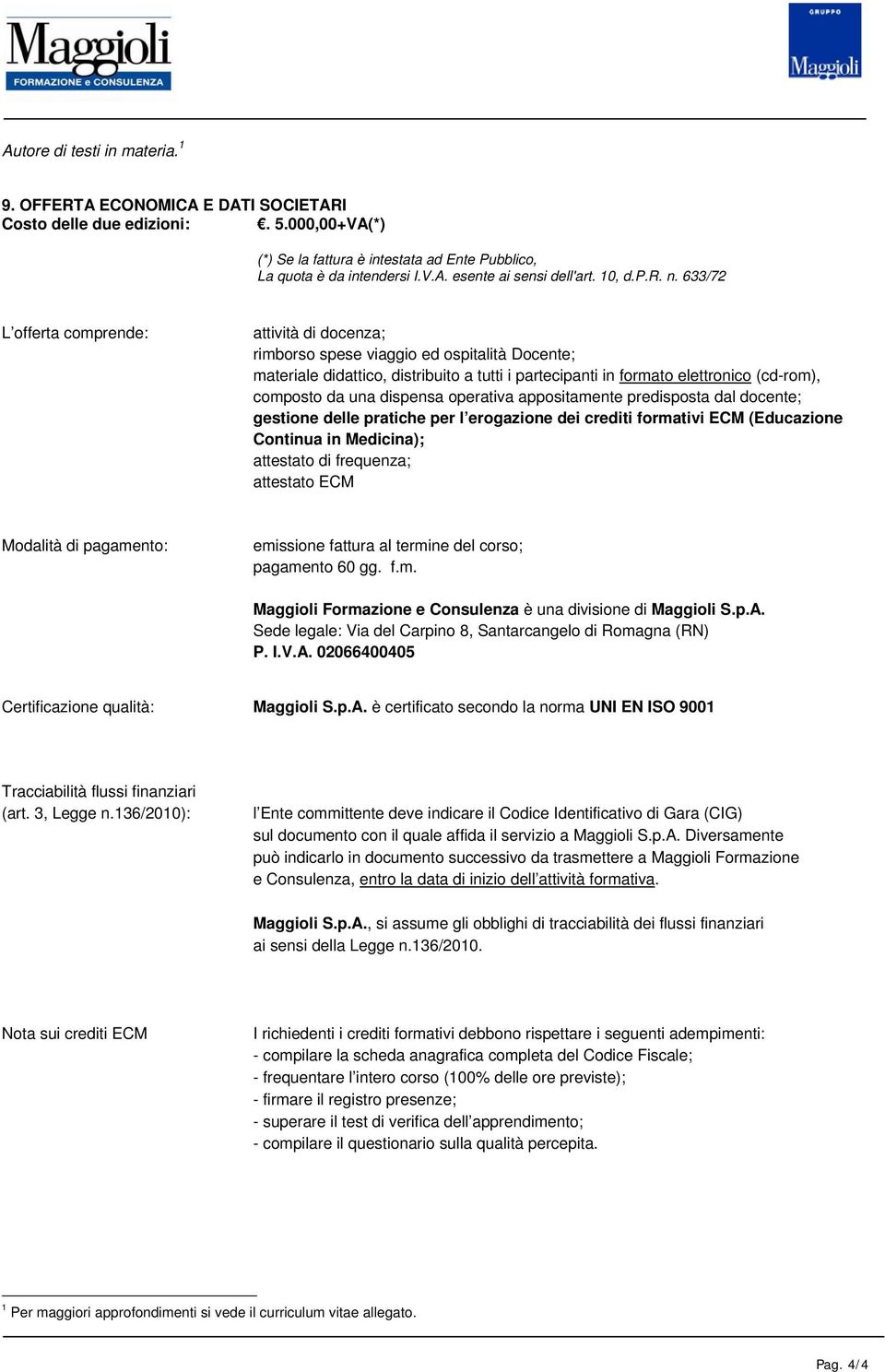 633/72 L offerta comprende: attività di docenza; rimborso spese viaggio ed ospitalità Docente; materiale didattico, distribuito a tutti i partecipanti in formato elettronico (cd-rom), composto da una