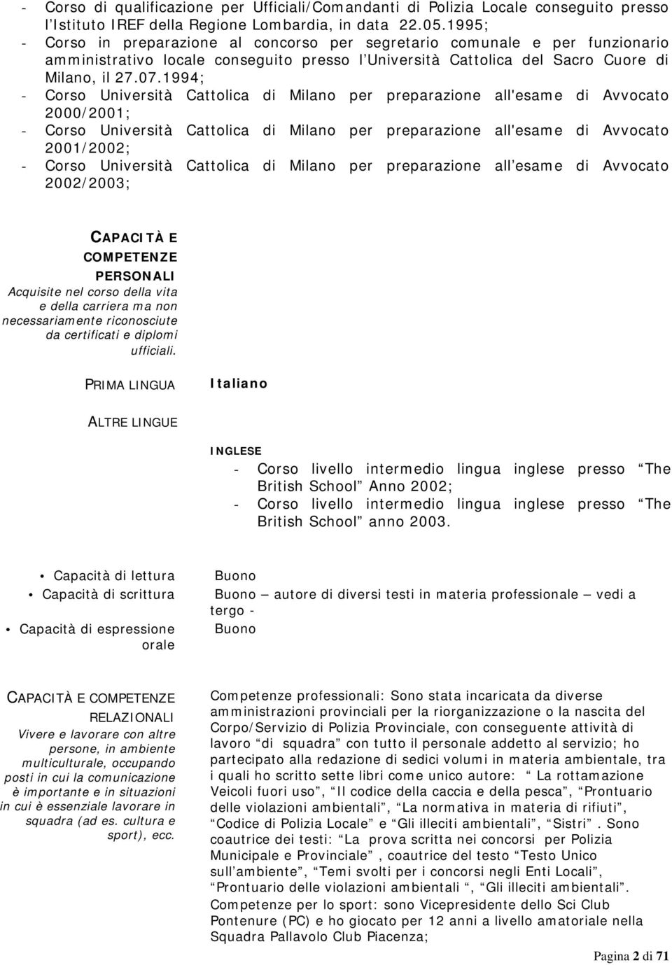 1994; - Corso Università Cattolica di Milano per preparazione all'esame di Avvocato 2000/2001; - Corso Università Cattolica di Milano per preparazione all'esame di Avvocato 2001/2002; - Corso