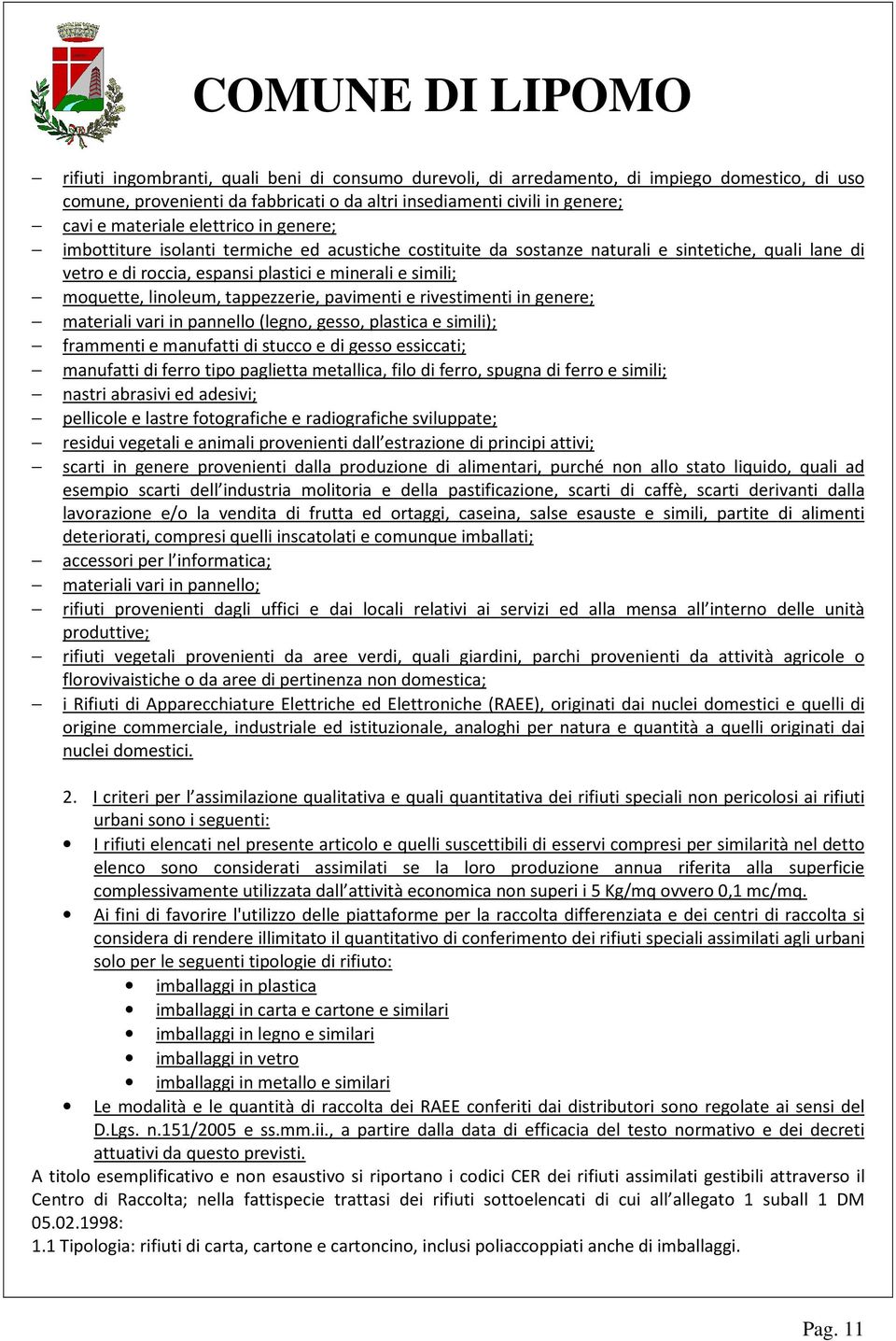 linoleum, tappezzerie, pavimenti e rivestimenti in genere; materiali vari in pannello (legno, gesso, plastica e simili); frammenti e manufatti di stucco e di gesso essiccati; manufatti di ferro tipo