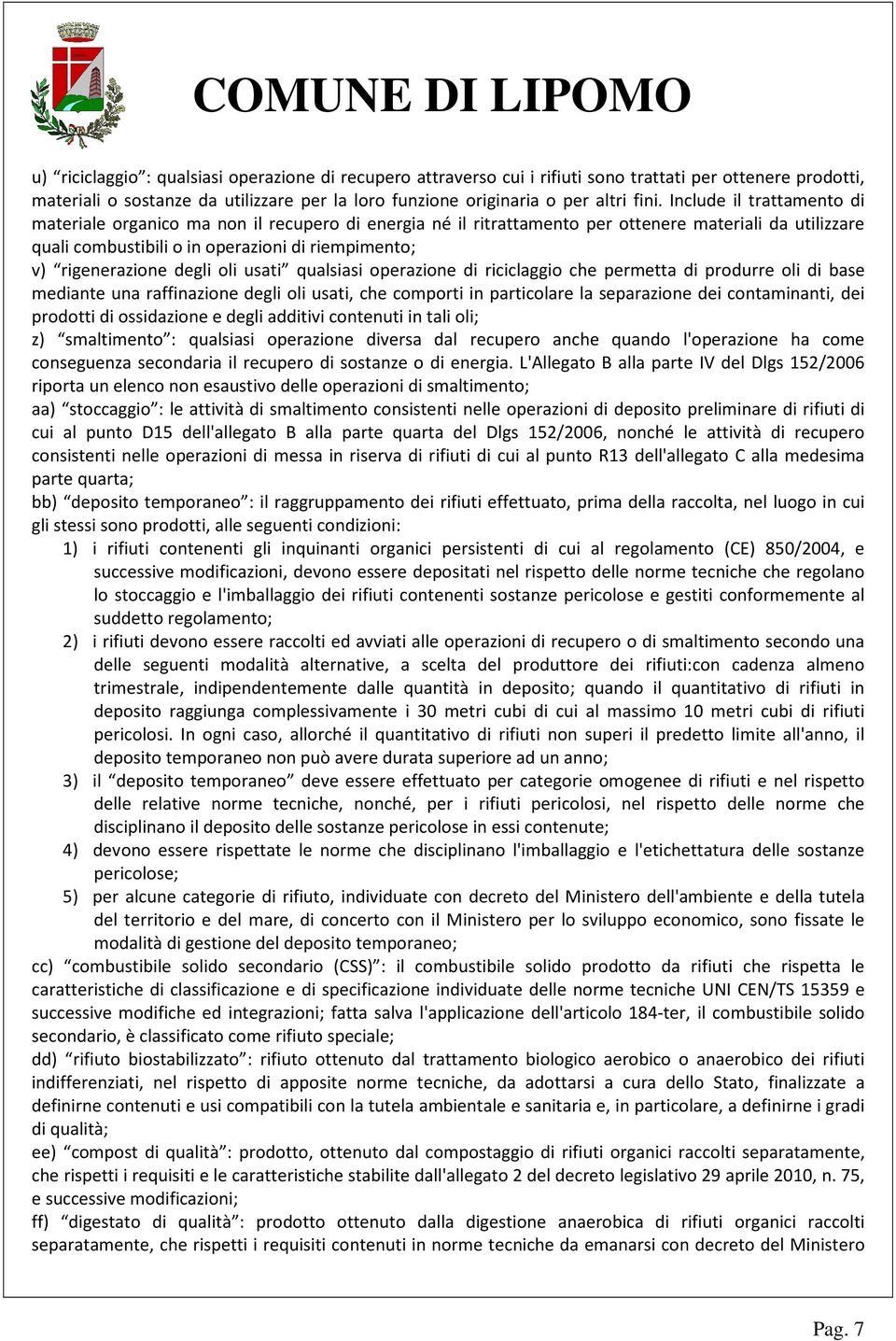 degli oli usati qualsiasi operazione di riciclaggio che permetta di produrre oli di base mediante una raffinazione degli oli usati, che comporti in particolare la separazione dei contaminanti, dei