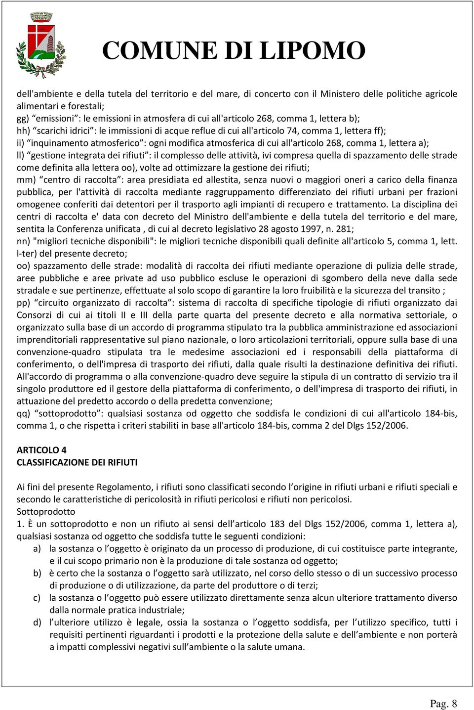 all'articolo 268, comma 1, lettera a); ll) gestione integrata dei rifiuti : il complesso delle attività, ivi compresa quella di spazzamento delle strade come definita alla lettera oo), volte ad