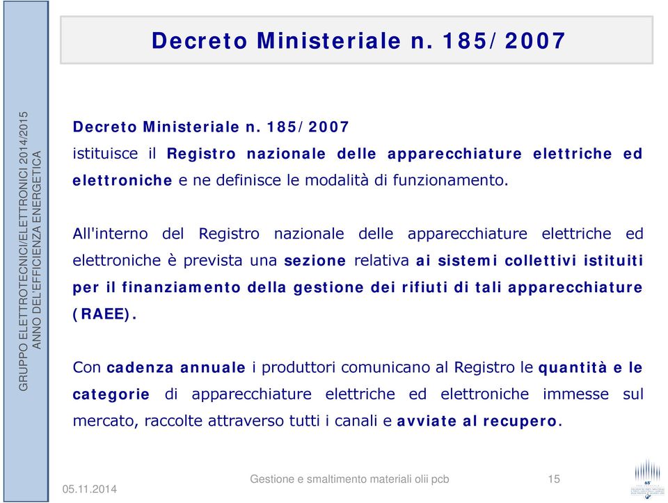 All'interno del Registro nazionale delle apparecchiature elettriche ed elettroniche è prevista una sezione relativa ai sistemi collettivi istituiti per il finanziamento