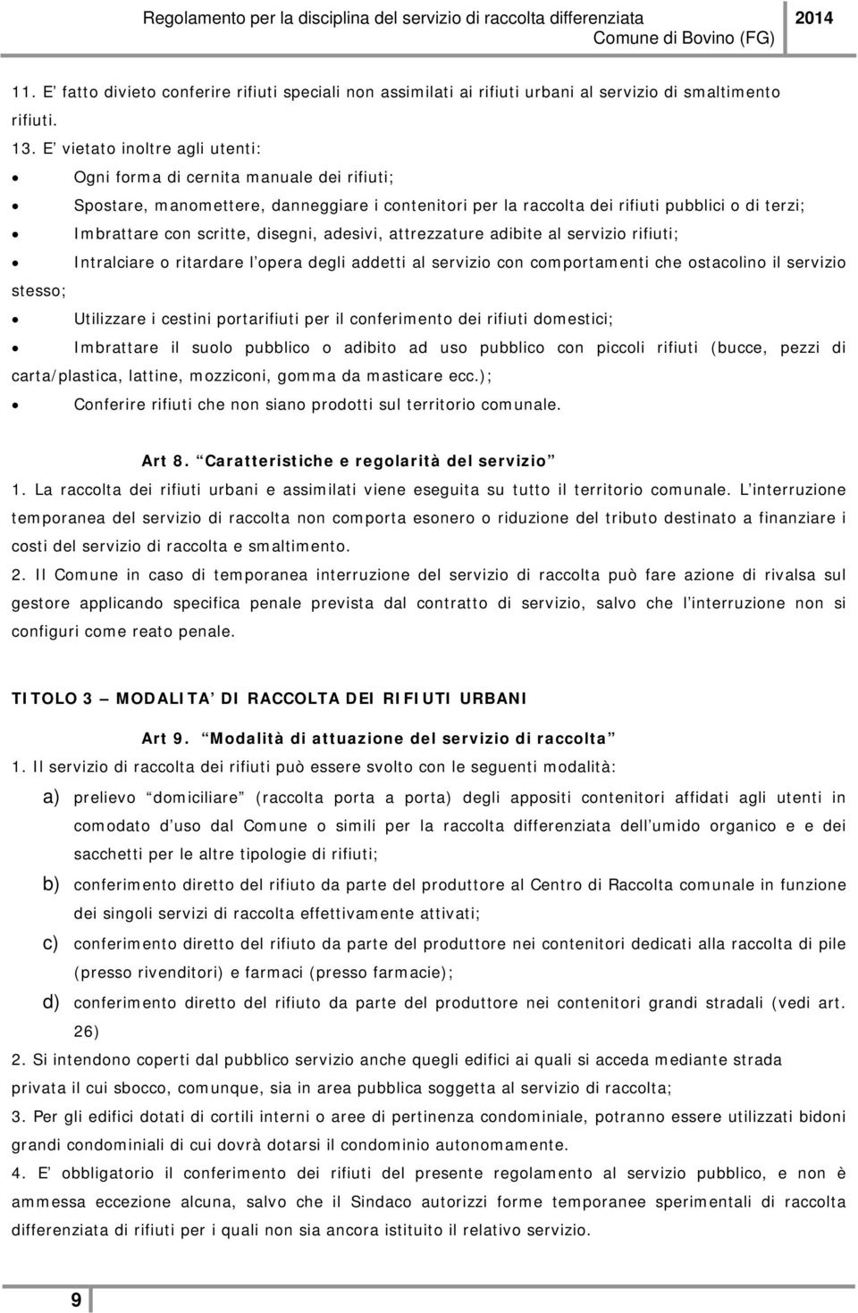 disegni, adesivi, attrezzature adibite al servizio rifiuti; Intralciare o ritardare l opera degli addetti al servizio con comportamenti che ostacolino il servizio stesso; Utilizzare i cestini