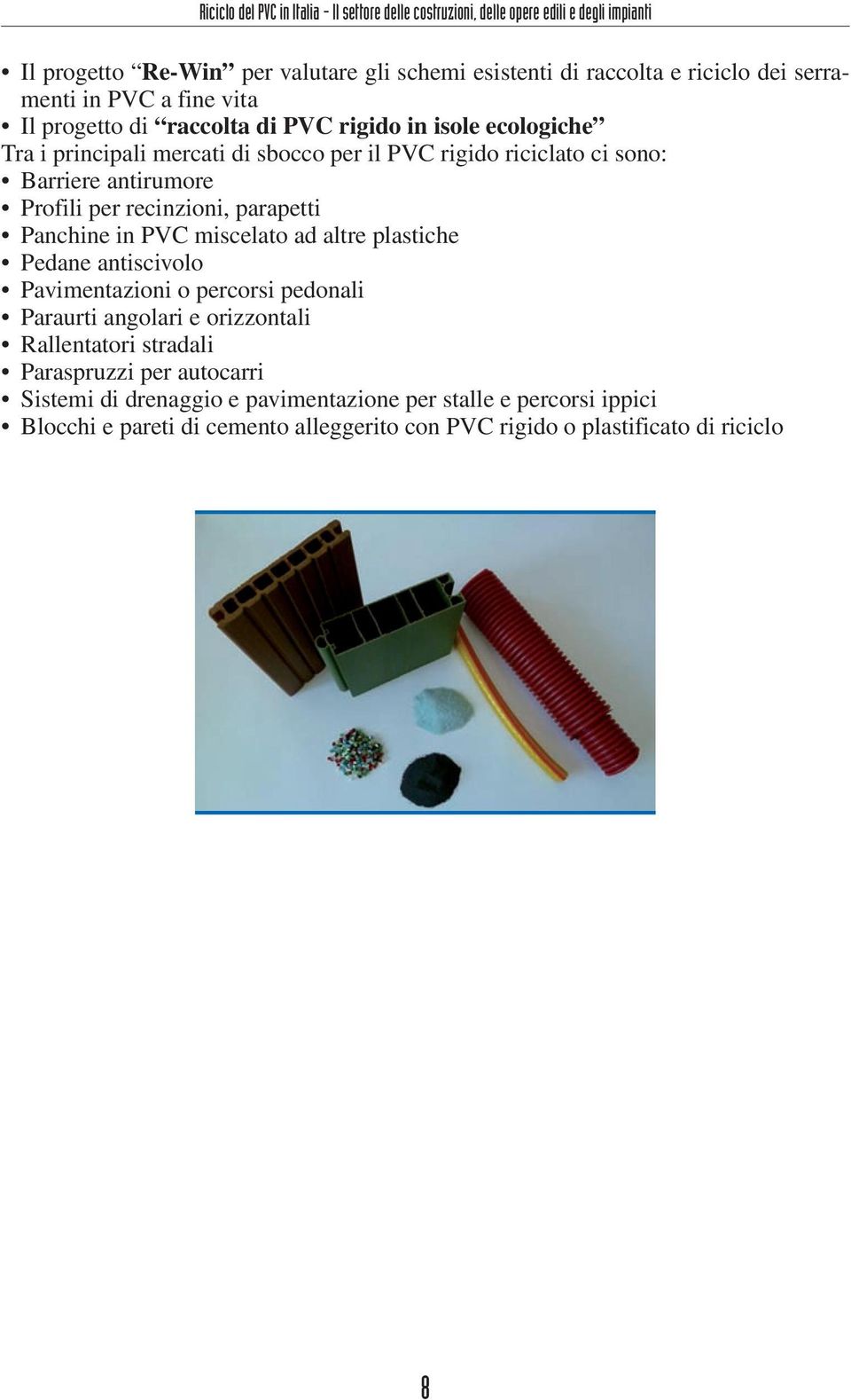 antirumore Profili per recinzioni, parapetti Panchine in PVC miscelato ad altre plastiche Pedane antiscivolo Pavimentazioni o percorsi pedonali Paraurti angolari e orizzontali