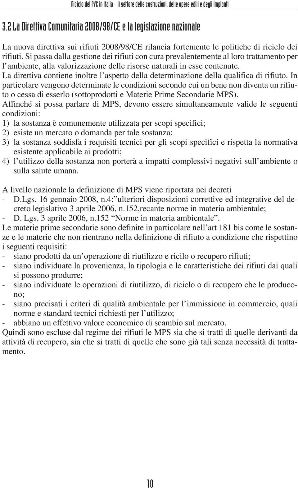 Si passa dalla gestione dei rifiuti con cura prevalentemente al loro trattamento per l ambiente, alla valorizzazione delle risorse naturali in esse contenute.