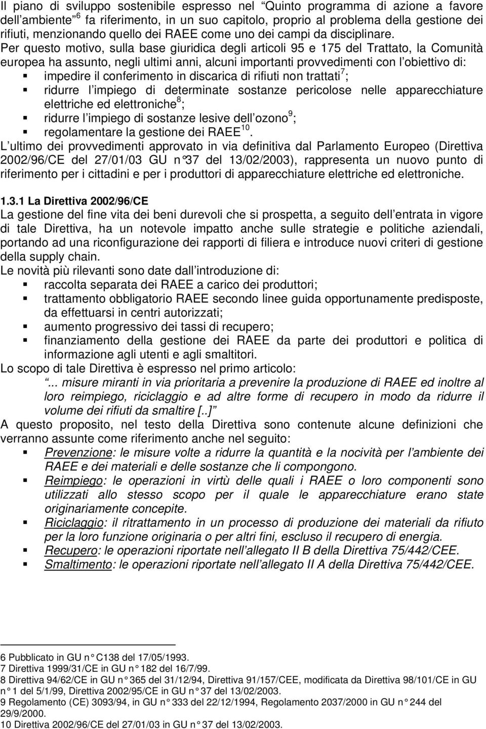 Per questo motivo, sulla base giuridica degli articoli 95 e 175 del Trattato, la Comunità europea ha assunto, negli ultimi anni, alcuni importanti provvedimenti con l obiettivo di: impedire il