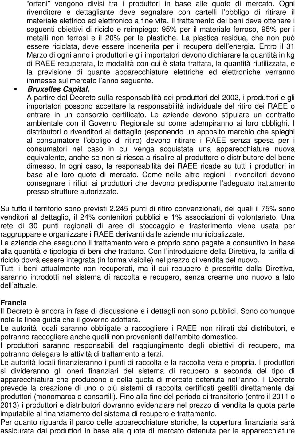 Il trattamento dei beni deve ottenere i seguenti obiettivi di riciclo e reimpiego: 95% per il materiale ferroso, 95% per i metalli non ferrosi e il 20% per le plastiche.