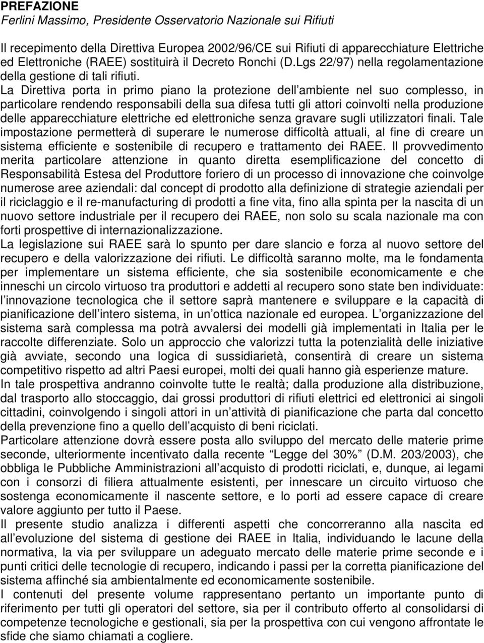 La Direttiva porta in primo piano la protezione dell ambiente nel suo complesso, in particolare rendendo responsabili della sua difesa tutti gli attori coinvolti nella produzione delle