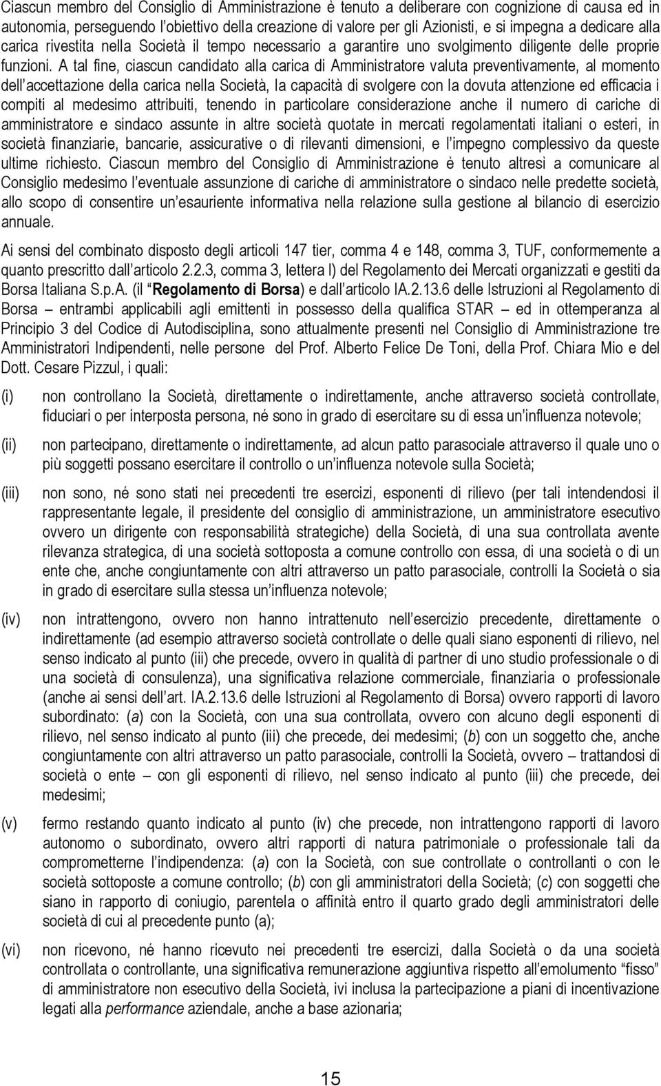 A tal fine, ciascun candidato alla carica di Amministratore valuta preventivamente, al momento dell accettazione della carica nella Società, la capacità di svolgere con la dovuta attenzione ed