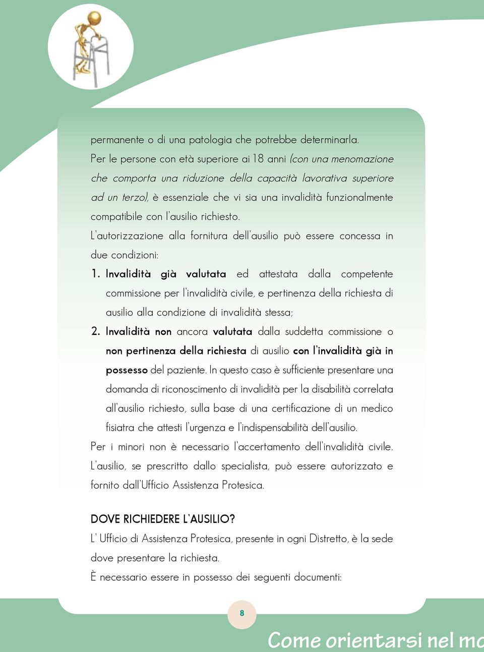 compatibile con l ausilio richiesto. L autorizzazione alla fornitura dell ausilio può essere concessa in due condizioni: 1.