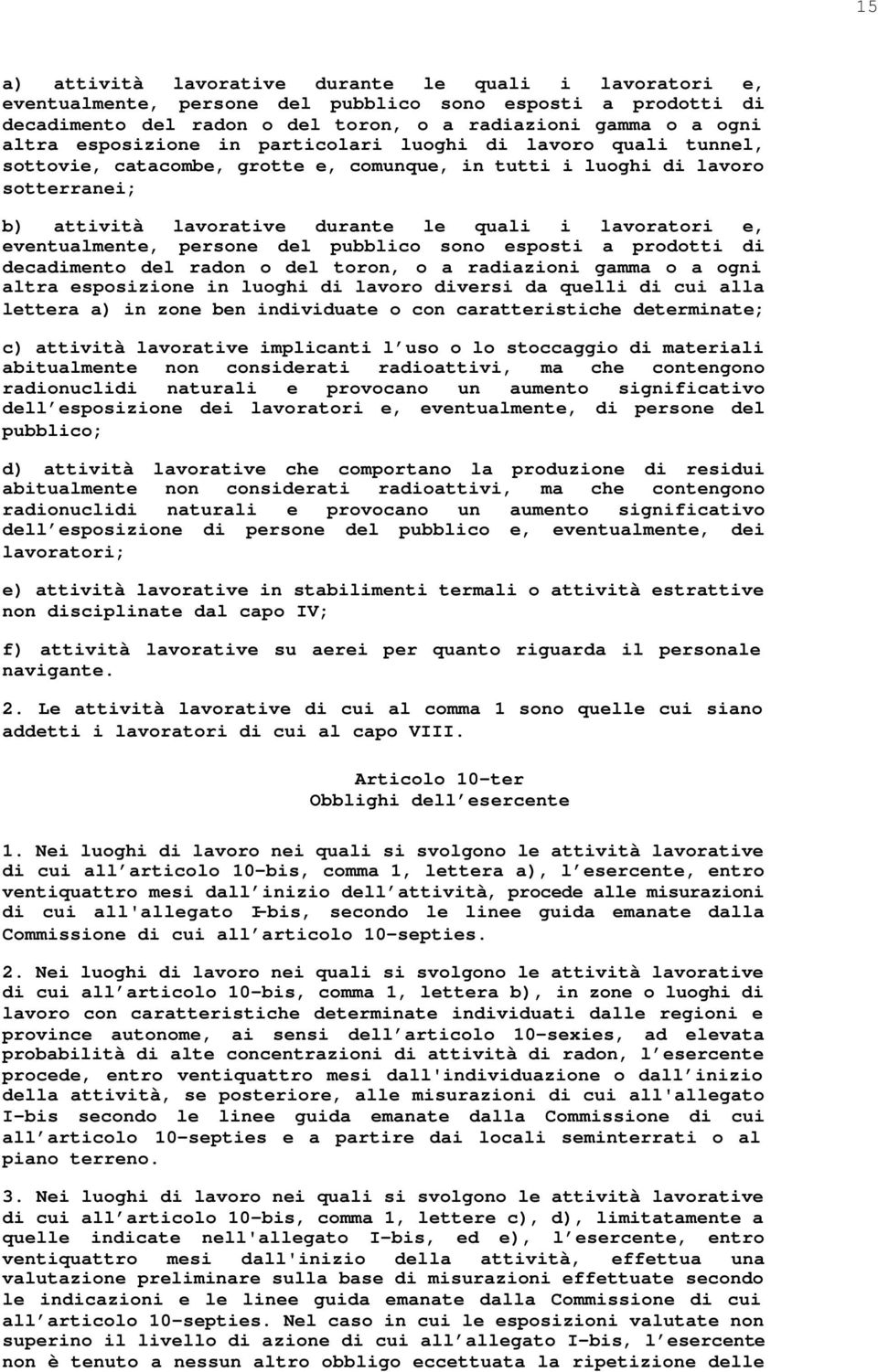 eventualmente, persone del pubblico sono esposti a prodotti di decadimento del radon o del toron, o a radiazioni gamma o a ogni altra esposizione in luoghi di lavoro diversi da quelli di cui alla