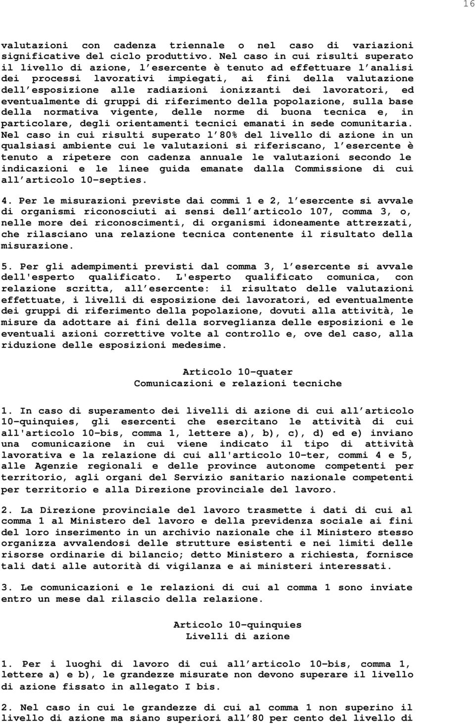 ionizzanti dei lavoratori, ed eventualmente di gruppi di riferimento della popolazione, sulla base della normativa vigente, delle norme di buona tecnica e, in particolare, degli orientamenti tecnici