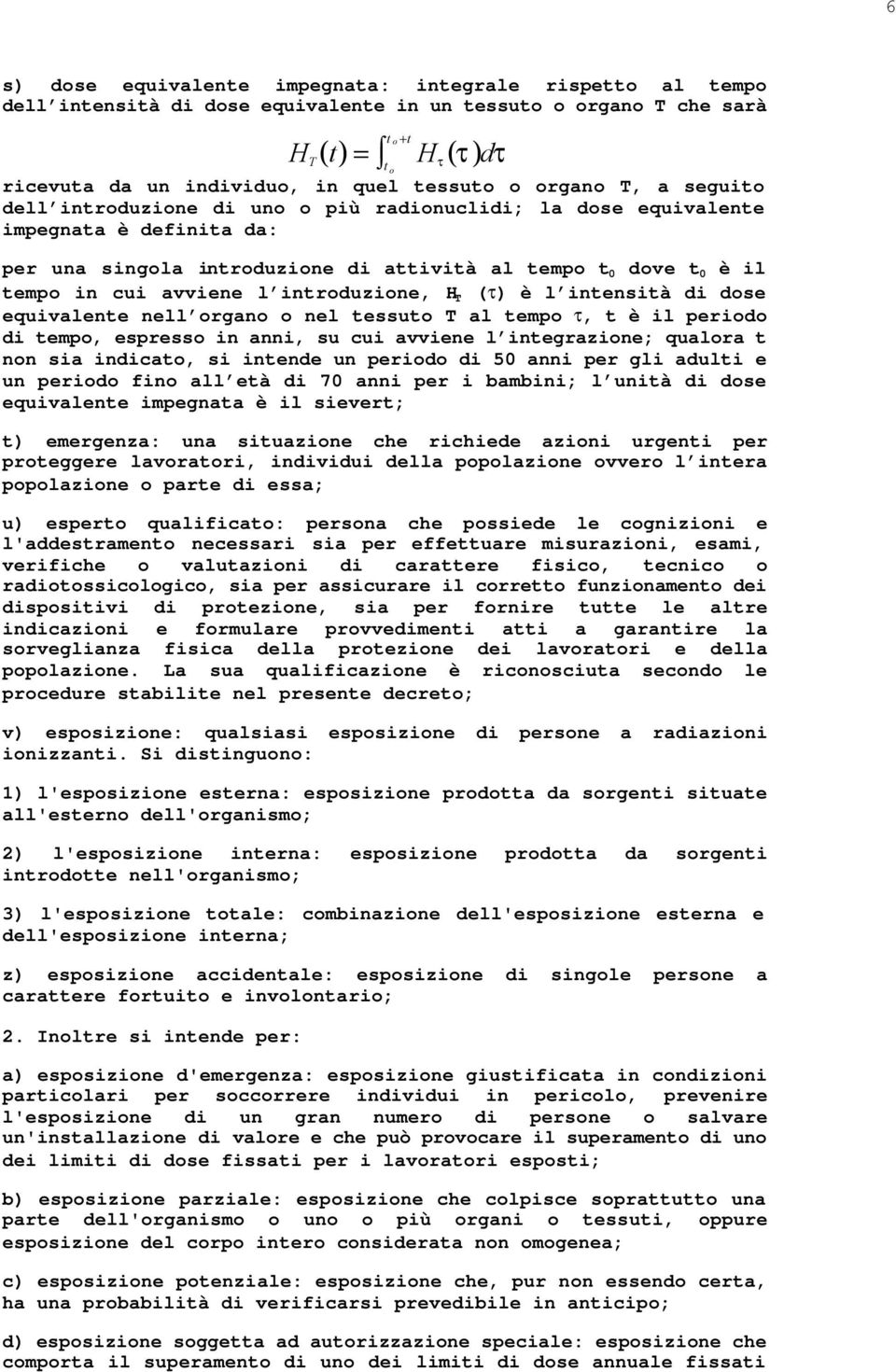 l intensità di dose equivalente nell organo o nel tessuto T al tempo t, t è il periodo di tempo, espresso in anni, su cui avviene l integrazione; qualora t non sia indicato, si intende un periodo di