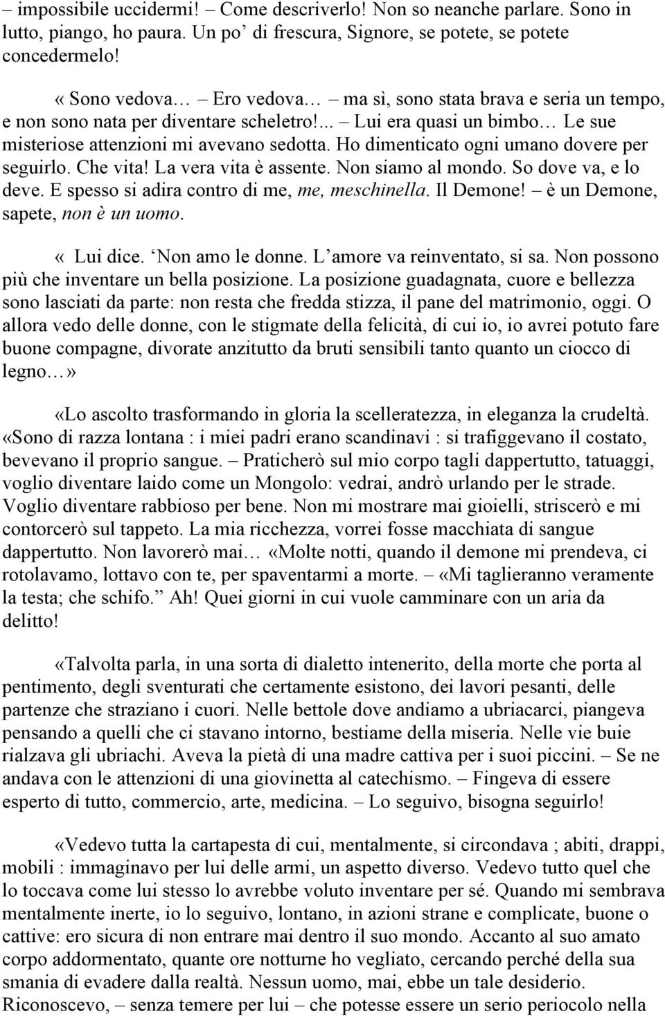 Ho dimenticato ogni umano dovere per seguirlo. Che vita! La vera vita è assente. Non siamo al mondo. So dove va, e lo deve. E spesso si adira contro di me, me, meschinella. Il Demone!