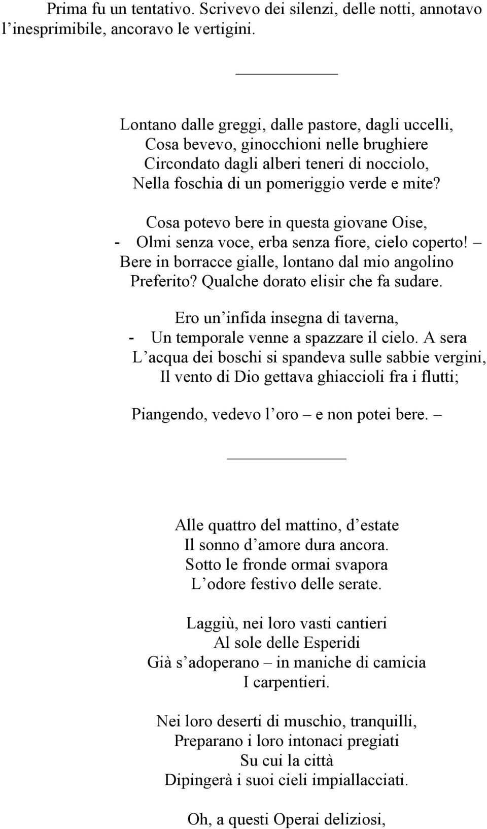 Cosa potevo bere in questa giovane Oise, - Olmi senza voce, erba senza fiore, cielo coperto! Bere in borracce gialle, lontano dal mio angolino Preferito? Qualche dorato elisir che fa sudare.