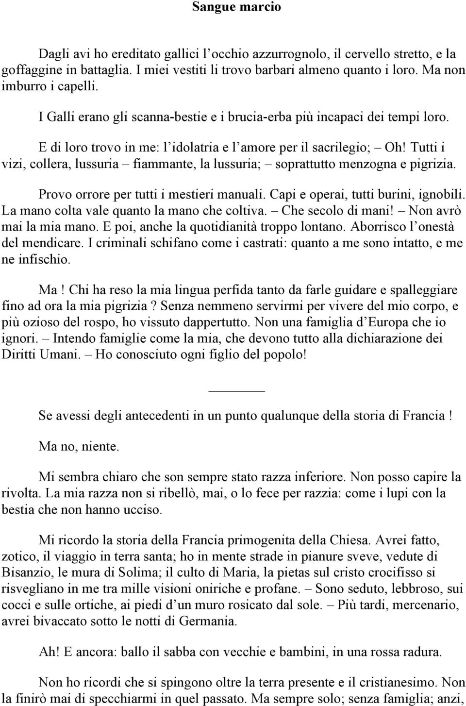 Tutti i vizi, collera, lussuria fiammante, la lussuria; soprattutto menzogna e pigrizia. Provo orrore per tutti i mestieri manuali. Capi e operai, tutti burini, ignobili.