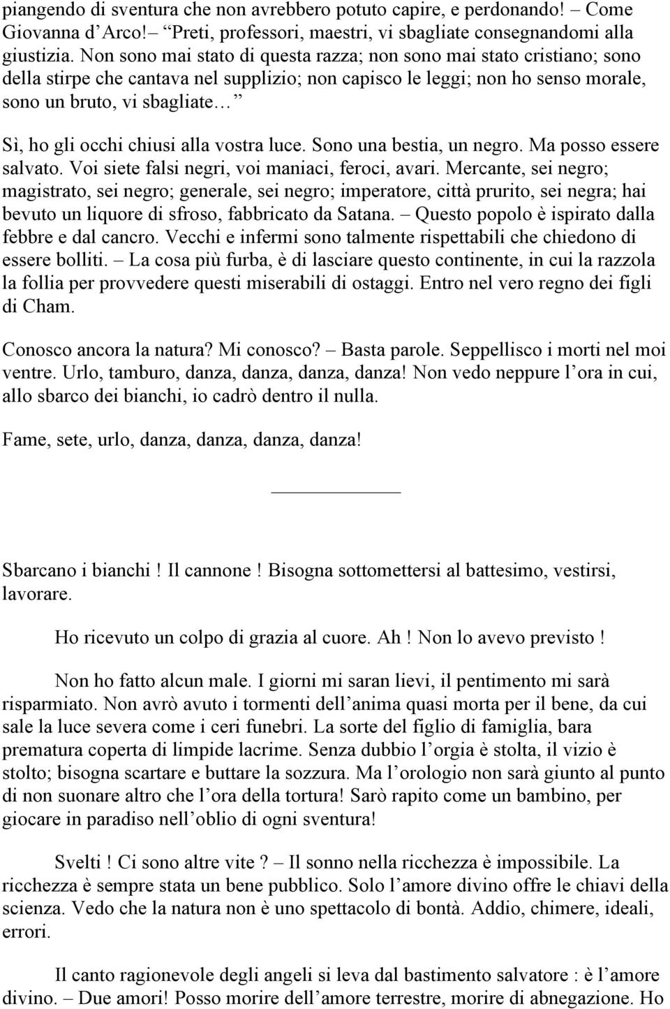 chiusi alla vostra luce. Sono una bestia, un negro. Ma posso essere salvato. Voi siete falsi negri, voi maniaci, feroci, avari.