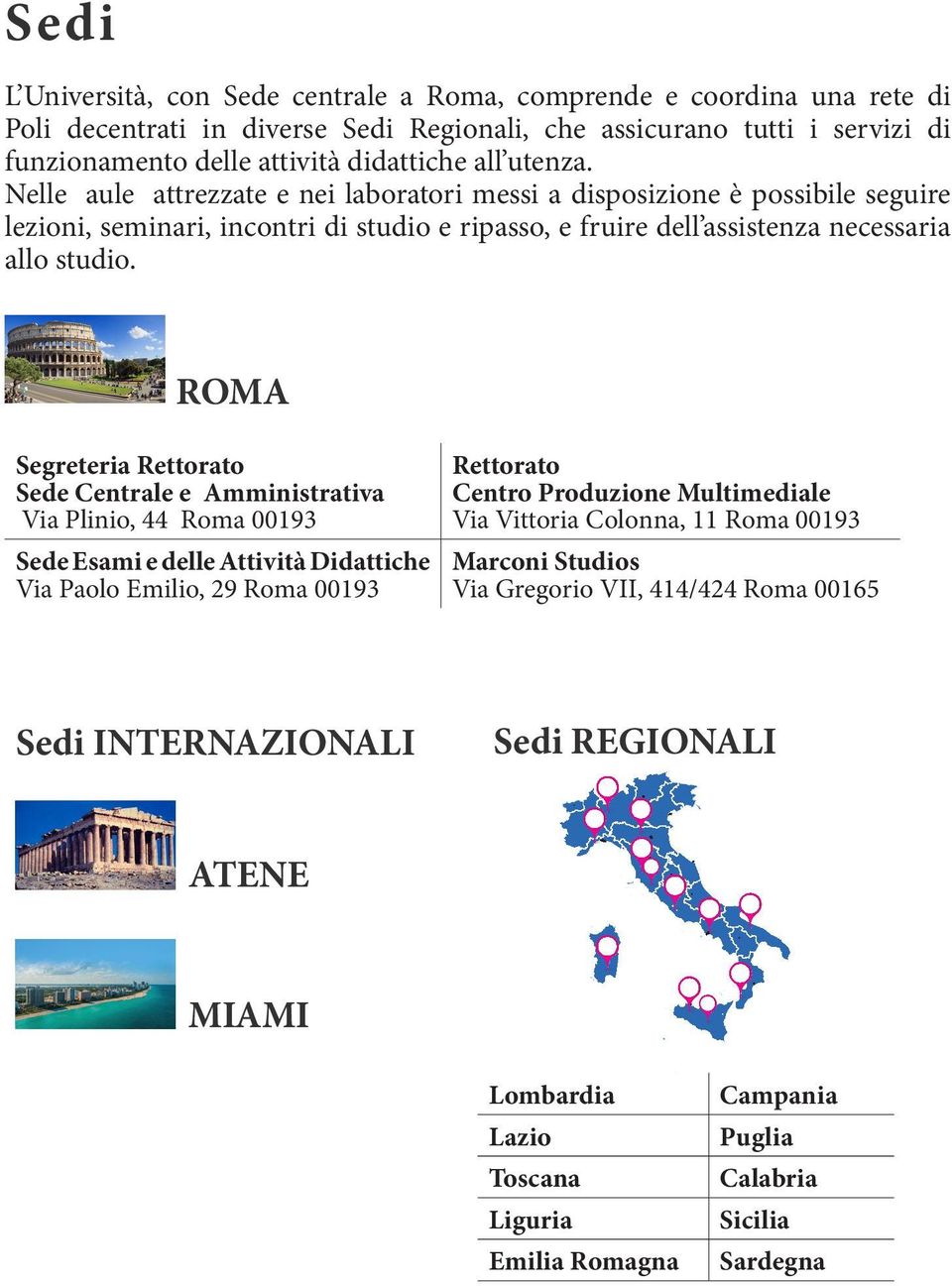 ROMA Segreteria Rettorato Sede Centrale e Amministrativa Via Plinio, 44 Roma 00193 Sede Esami e delle Attività Didattiche Via Paolo Emilio, 29 Roma 00193 Rettorato Centro Produzione Multimediale Via